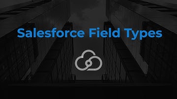 Salesforce Field Types | Cloud Connex