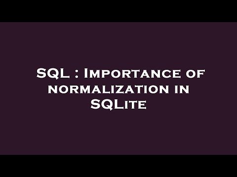 SQL : Importance of normalization in SQLite
