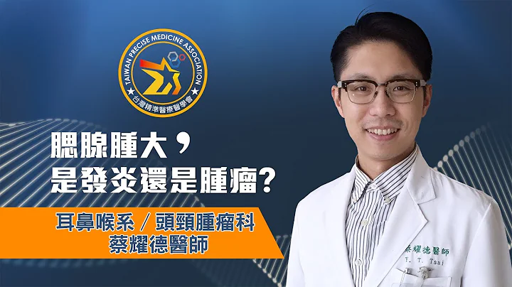 腮腺腫大是發炎還是腫瘤 / 蔡耀德主任 / 台灣精準醫療醫學會製作（精準醫字第1100006號） - 天天要聞
