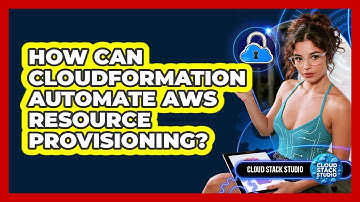 How Can CloudFormation Automate AWS Resource Provisioning? - Cloud Stack Studio