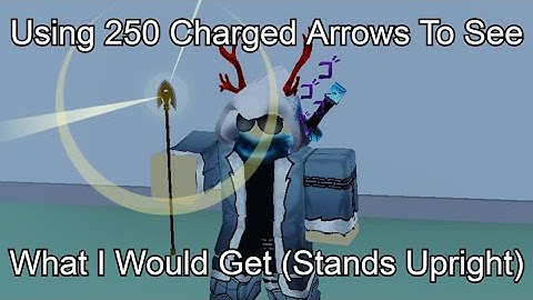 Using 250 Charged Arrows To See What I Would Get (Stands Upright: Rebooted)