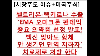 [시장주도 이슈+미국주식]셀트리온-렉키로나‘EMA 오미크론 팬데믹중요 의약품 선정 발표!백신 맞아도 항체 안 생기던 면역 저하자’치료제로 처방 한다