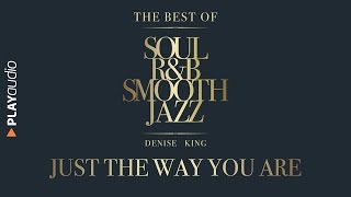 Just The Way You Are - The Best Soul R&B Smooth Jazz - Denise King - PLAYaudio