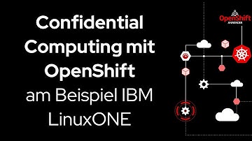 Confidential Computing mit OpenShift – am Beispiel IBM LinuxONE