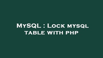MySQL : Lock mysql table with php