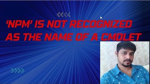 ‘npm’ is not recognized as the name of a cmdlet | 