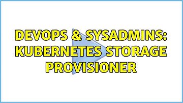 DevOps & SysAdmins: Kubernetes storage provisioner