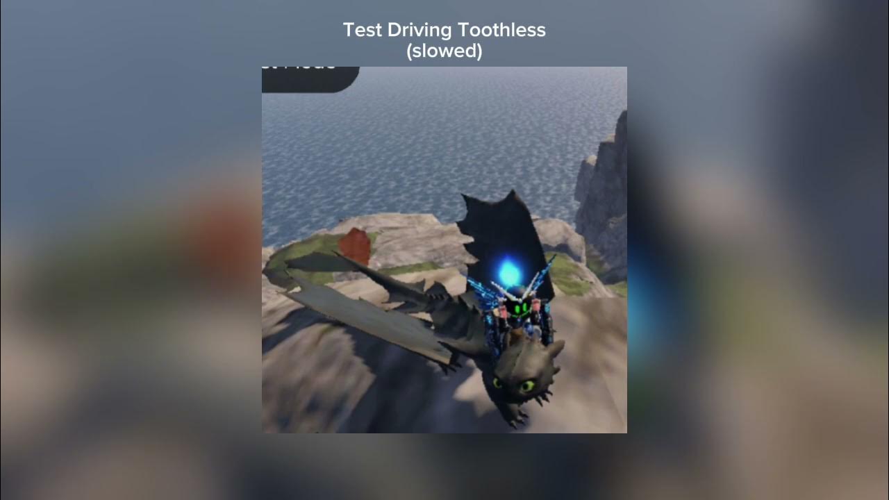 Test Driving Toothless (Slowed) Test Driving Toothless (Slowed)