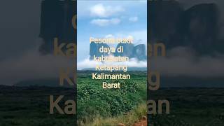 indahnya pesona BUKIT daya di kabupaten Ketapang Kalimantan Barat