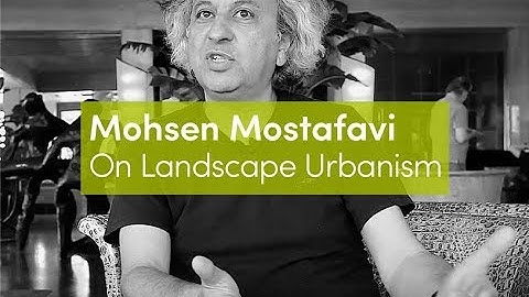 Mohsen Mostafavi | On Landscape Urbanism