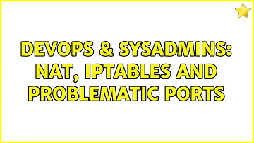 DevOps & SysAdmins: NAT, iptables and problematic ports (2 Solutions!!)