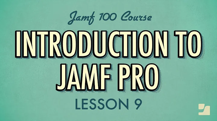 Lesson 9: Introduction to Jamf Pro | Jamf 100 Course
