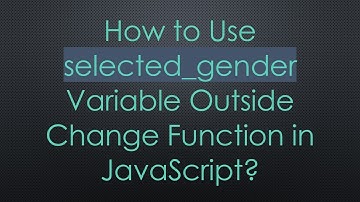 How to Use selected_gender Variable Outside Change Function in JavaScript?