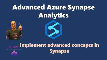 Advanced Azure Synapse Analytics - Implement Advanced Concepts in Synapse