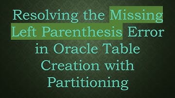 Resolving the Missing Left Parenthesis Error in Oracle Table Creation with Partitioning