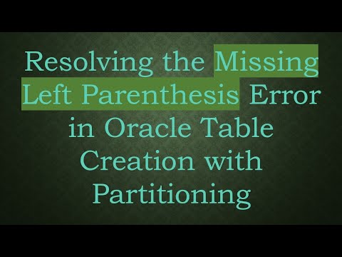 Resolving the Missing Left Parenthesis Error in Oracle Table Creation with Partitioning
