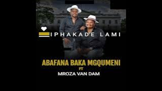 Abafana Baka Mgqumeni Ft Mroza Van Dam- IPHAKADE LAMI
