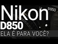 Vamos falar mais sobre a Nikon D850. Ela é para você ?