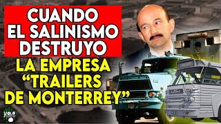 CUANDO EL SALINISMO DESTRUYO LA EMPRESA "TRAILERS DE MONTERREY" DE ORIGEN ORGULLOSAMENTE MEXICANO