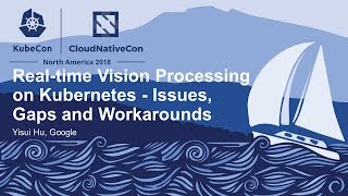 Real-time Vision Processing on Kubernetes: Working with Data Locality - Yisui Hu, Google