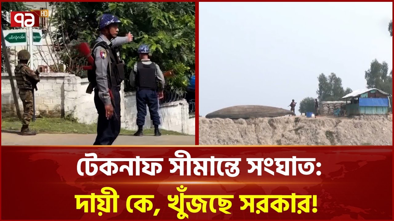 টেকনাফ সীমান্তে সংঘাত: দায়ী কে, খুঁজছে সরকার | Teknaf | Border | Ekattor TV