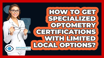 How To Get Specialized Optometry Certifications With Limited Local Options?