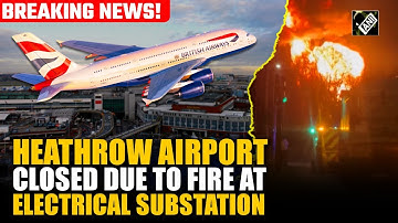 Breaking! UK’s Heathrow Airport closed due to power outage after huge fire at electrical substation