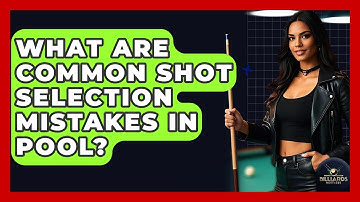 What Are Common Shot Selection Mistakes In Pool? - Billiards Hustlers