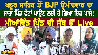 ਖਡੂਰ ਸਾਹਿਬ ਤੋਂ BJP ਉਮੀਦਵਾਰ ਦਾ ਸਾਰਾ ਪਿੰਡ ਵੋਟਾਂ ਪਾਉਣ ਲਈ ਹੋ ਗਿਆ ਇਕ ਪਾਸੇ !ਮੀਆਂਵਿੰਡ ਪਿੰਡ ਦੀ ਸੱਥ ਤੋਂ Live