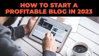 How to Start a Profitable Blog in 2023