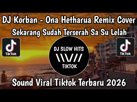 SEKARANG SUDAH TERSERAH SA SU LELAH SA MENYERAH • DJ KORBAN - ONA HETHARUA REMIX LAGU TIMUR VIRAL 