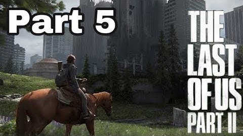 The Last of Us Part II Walkthrough Gameplay Part 5 WLF?!