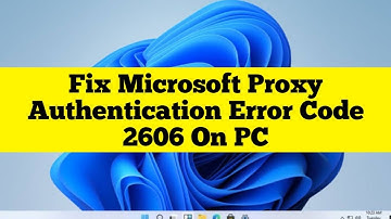 Fix Microsoft Proxy Authentication Error Code 2606 On PC