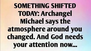 SOMETHING SHIFTED TODAY: ARCHANGEL MICHAEL SAYS...