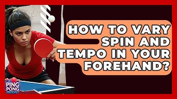 How To Vary Spin And Tempo In Your Forehand? - Ping Pong Prodigy