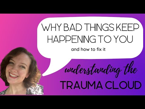 Why Bad Things Keep Happening To You: It's The Trauma Cloud