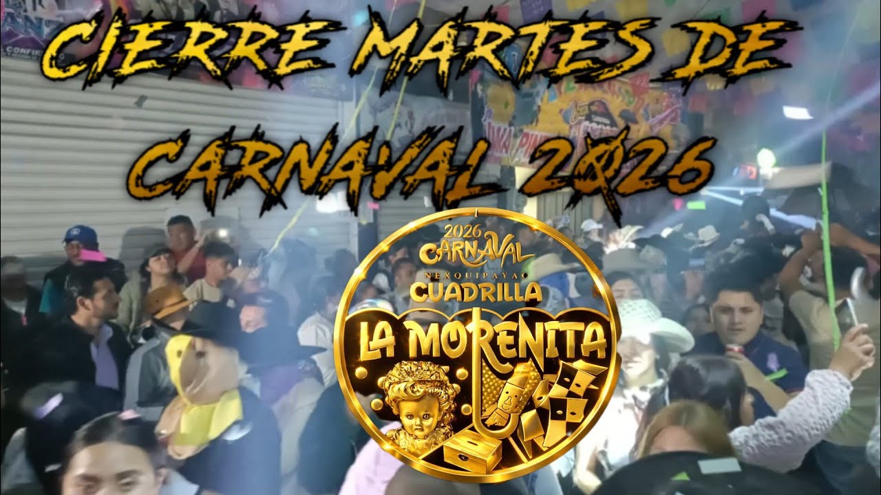 REMATE CUADRILLA LA MORENITA MARTES DE CARNAVAL 2026 SAN CRISTÓBAL NEXQUIPAYAC 