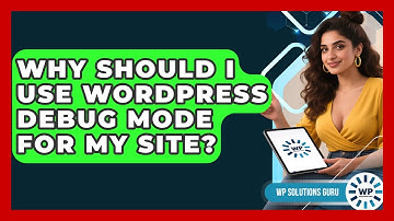 Why Should I Use WordPress Debug Mode For My Site? - WP Solutions Guru