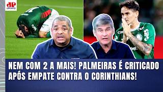 "O PALMEIRAS MERECE MUITAS CRÍTICAS! FOI BISONHO como..." | EMPATE com 2 A MAIS contra o CORINTHIANS