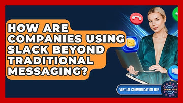 How Are Companies Using Slack Beyond Traditional Messaging? - Virtual Communication Hub