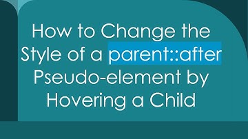 How to Change the Style of a parent::after Pseudo-element by Hovering a Child