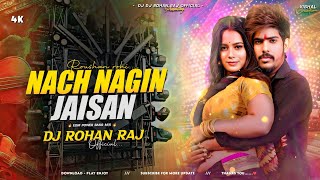 Nach Nagin Jaisan Ge Raushan Rohi Edm Next Level Mix Dj Rohan Raj