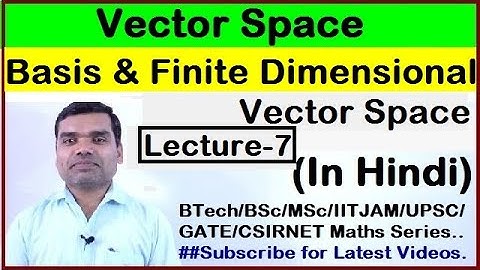 Vector Space - Concept of Basis, Finite dimensional Vector Space in Hindi (Lecture 7)i