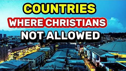 Top 15 Countries Where Christians are not Welcome in 2024