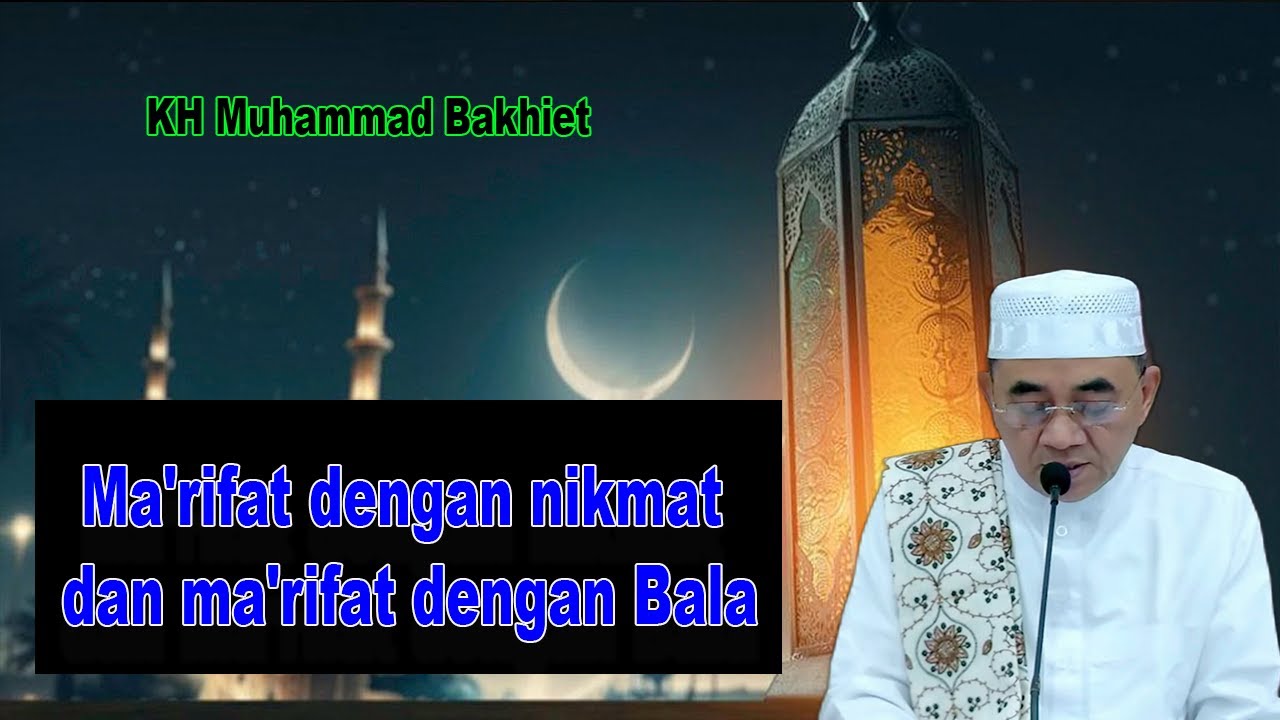 Ma R Rifat K.H Muhammad Bakhiet || Ma'rifat dengan nikmat dan ma'rifat dengan Bala ...