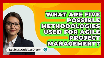 What Are Five Possible Methodologies Used For Agile Project Management? - BusinessGuide360.com