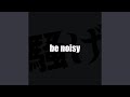 be noisy