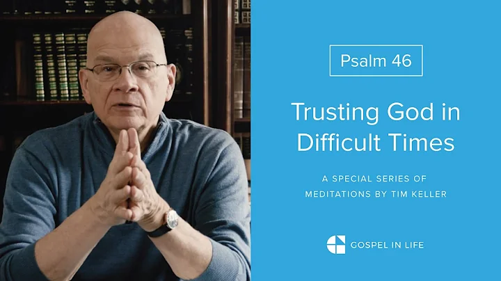 Trusting God in Difficult Times - Psalm 46 Meditation by Tim Keller