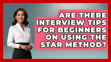Are There Interview Tips for Beginners on Using the STAR Method? | Job Interview Pro Skills News