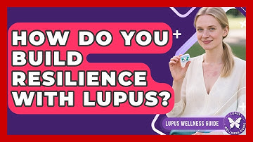 How Do You Build Resilience With Lupus? - Lupus Wellness Guide